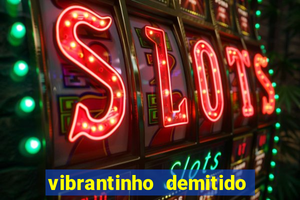 vibrantinho demitido do alterosa esporte